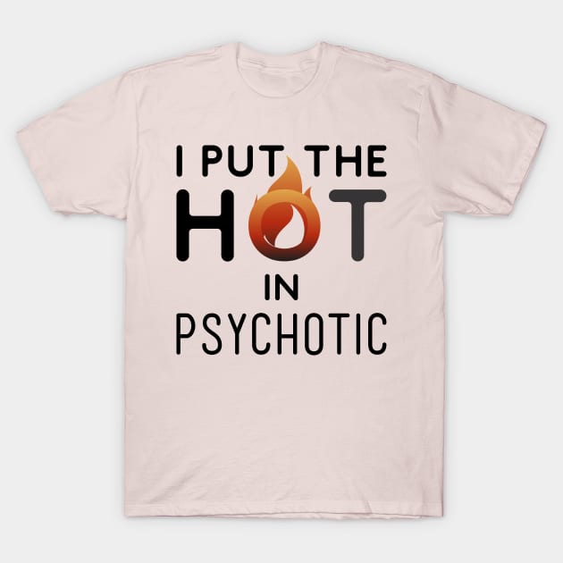 I put the hot in psychotic - Funny wife or girlfriend T-Shirt by Crazy Collective